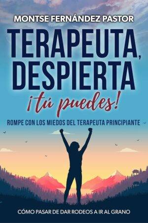 Terapeuta, despierta. ¡Tú puedes!: Rompe con los miedos del terapeuta principiante de Montse Fernández Pastor