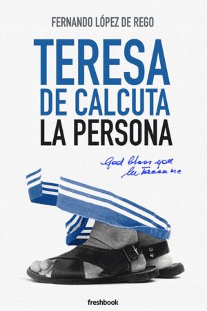 Teresa de Calcuta. La persona de Fernando López de Rego