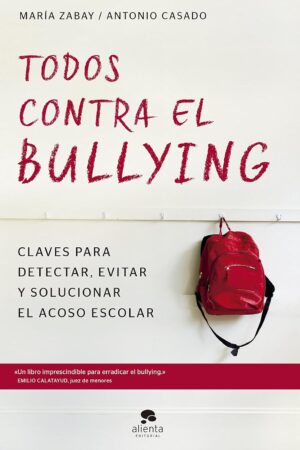 Todos Contra el Bullying: Claves para detectar, evitar y solucionar el acoso escolar de María Zabay Bes