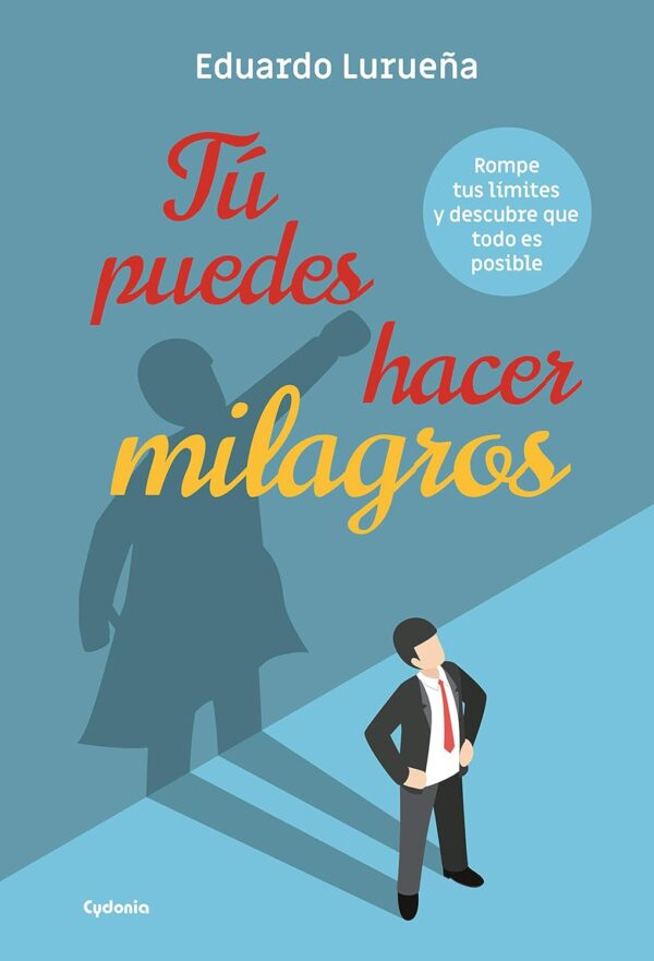 Tú puedes hacer milagros: Rompe tus límites y descubre que todo es posible de Eduardo Lurueña