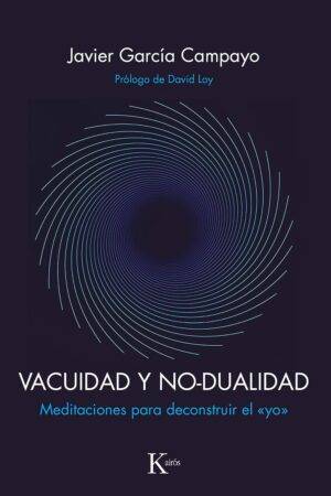 Vacuidad y no-dualidad: Meditaciones para deconstruir el "yo" de Javier Garcia Campayo