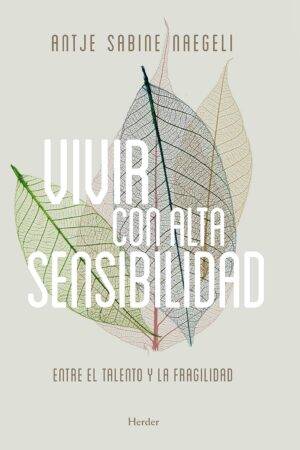 Vivir con alta sensibilidad: Entre el talento y la fragilidad de Antje Sabine Naegeli