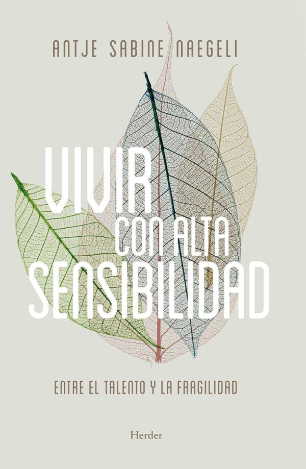 Vivir con alta sensibilidad: Entre el talento y la fragilidad de Antje Sabine Naegeli