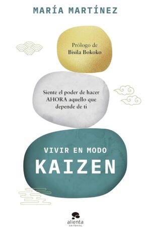 Vivir en modo Kaizen: Siente el poder de hacer ahora aquello que depende de ti  María Martínez