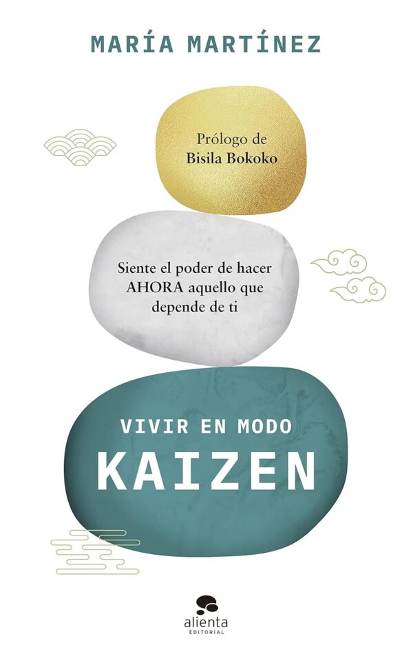 Vivir en modo Kaizen: Siente el poder de hacer ahora aquello que depende de ti  María Martínez