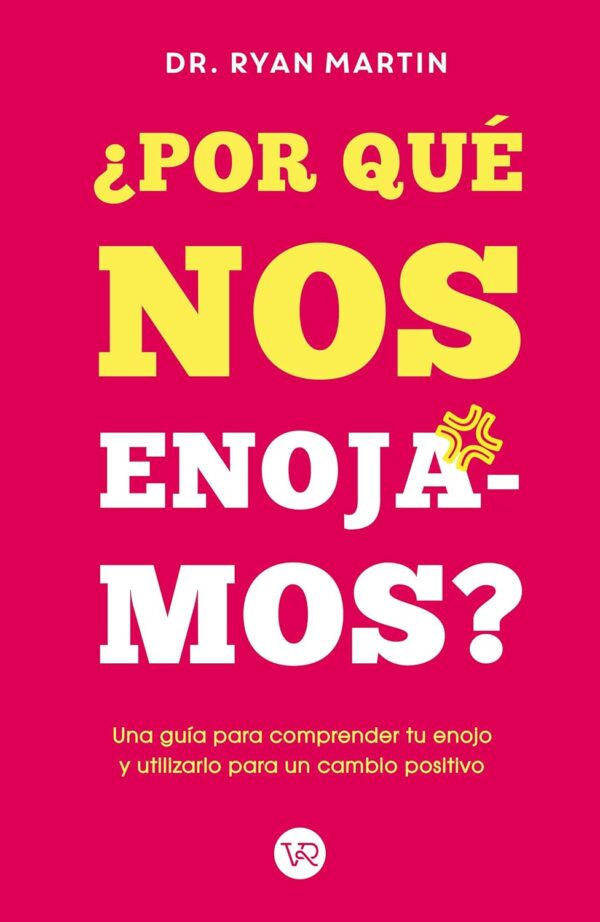 ¿Por qué nos enojamos?: Una guía para comprender tu enojo y utilizarlo para un cambio positivo de Dr. Ryan Martin