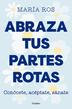 Abraza tus partes rotas de María Ros