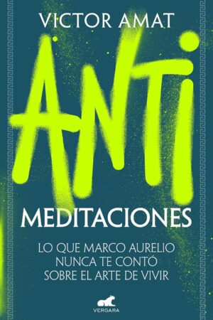 Antimeditaciones: Lo que Marco Aurelio nunca te contó sobre el arte de vivir  de Victor Amat