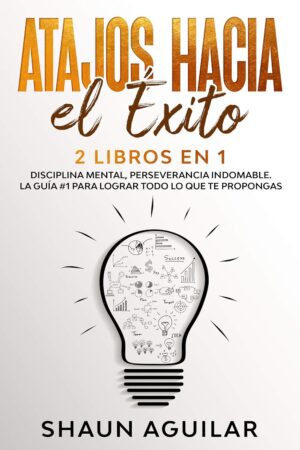 Atajos Hacia el Éxito: 2 Libros en 1 de Shaun Aguilar