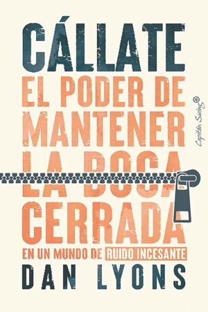 Cállate: El poder de mantener la boca cerrada en un mundo de ruido incesante de Dan Lyons