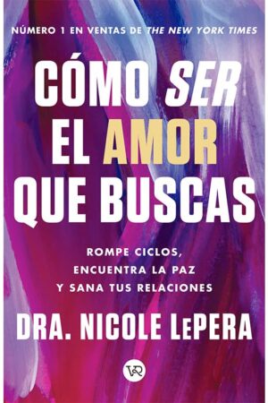 Cómo ser el amor que buscas de Nicole LePera