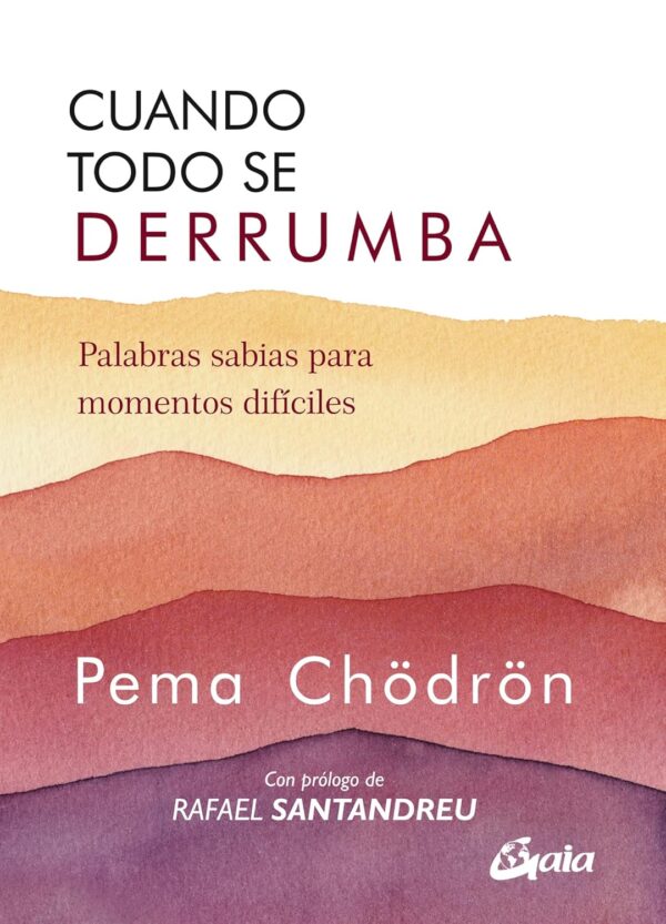 Cuando todo se derrumba. Palabras sabias para momentos difíciles de Pema Chödrön