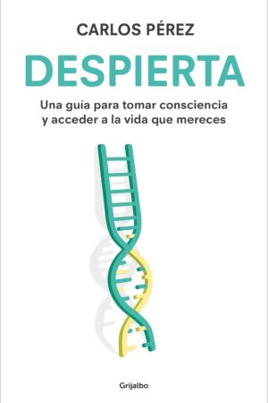 Despierta: Una guía para tomar consciencia y acceder a la vida que mereces de Carlos Pérez