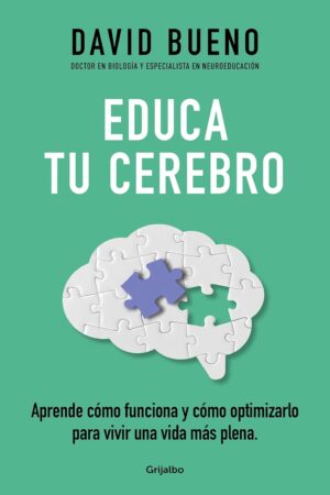 Educa tu cerebro: Aprende cómo funciona y cómo optimizarlo para disfrutar de una vida más plena de David Bueno