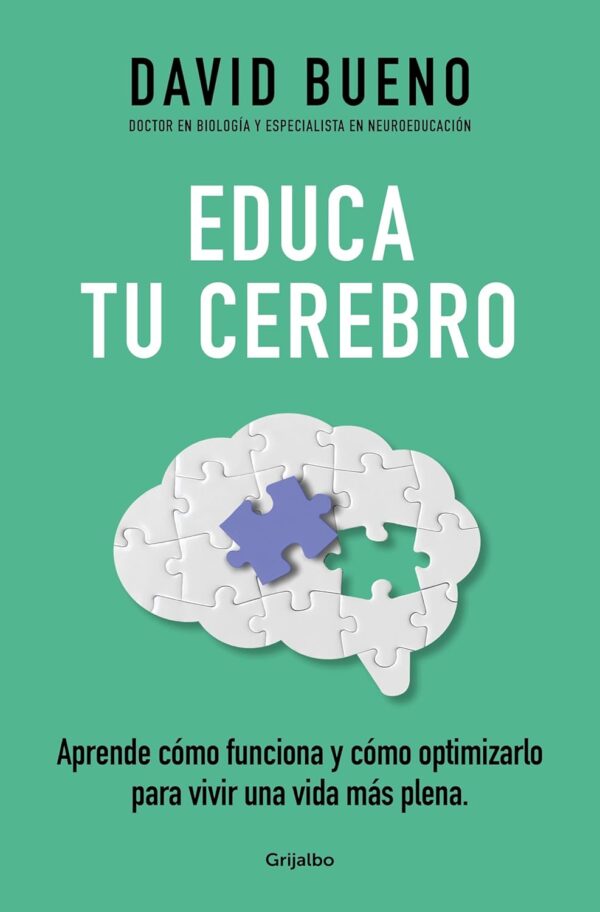 Educa tu cerebro: Aprende cómo funciona y cómo optimizarlo para disfrutar de una vida más plena de David Bueno