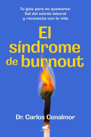 El Síndrome de Burnout: Tu guía para no quemarte. Sal del estrés laboral y reconecta con la vida de Dr. Carlos Cenalmor
