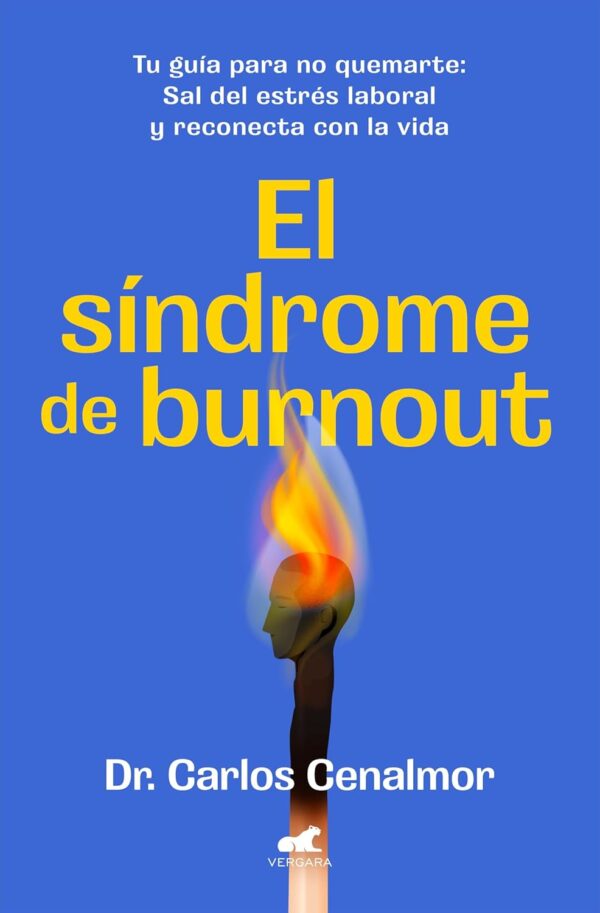 El Síndrome de Burnout: Tu guía para no quemarte. Sal del estrés laboral y reconecta con la vida de Dr. Carlos Cenalmor