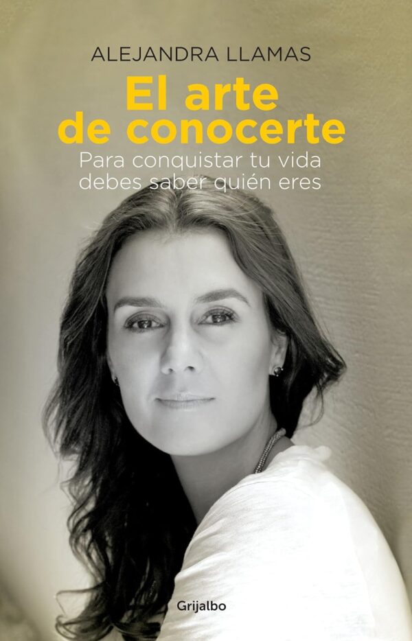 El arte de conocerte: Para conquistar tu vida debes saber quién eres de Alejandra Llamas