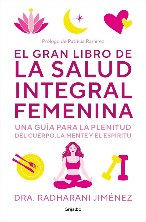 El gran libro de la salud integral femenina: Una guía para la plenitud del cuerpo, la mente y el espíritu  de Radharani Jiménez