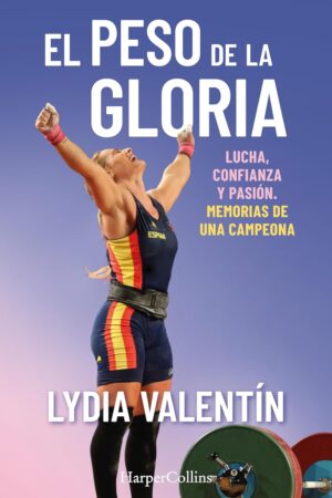 El peso de la gloria. Lucha, esfuerzo y pasión de Lydia Valentín