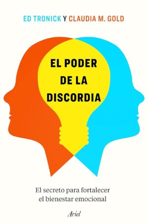 El poder de la discordia: Por qué los altibajos de las relaciones son el secreto para construir intimidad, resiliencia y confianza de Ed Tronick