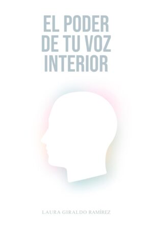 El poder de tu voz interior: Encuentra el camino hacia tu propósito  de Laura Giraldo Ramírez