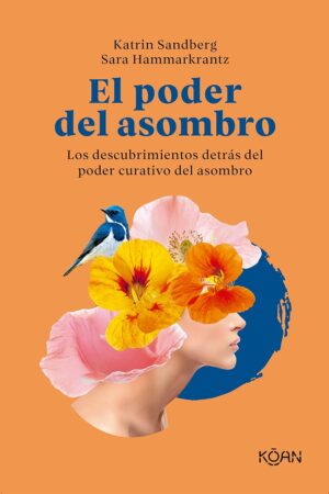 El poder del asombro: Los descubrimientos detrás del poder curativo del asombro de Sandberg Katrin