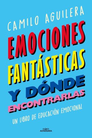 Emociones fantásticas (y dónde encontrarlas): Un libro de educación emocional de Camilo Aguilera