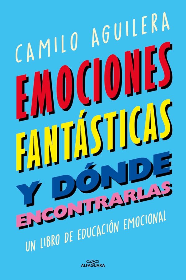 Emociones fantásticas (y dónde encontrarlas): Un libro de educación emocional de Camilo Aguilera