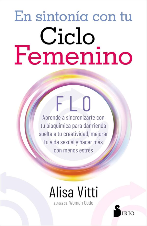 En sintonía con tu ciclo femenino: FLO aprende a sincronizarte con tu bioquímica para dar rienda suelta a tu creatividad, mejorar tu vida sexual y hacer más con menos estrés de Alisa Vitti