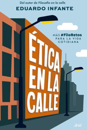 Ética en la calle: Más #FiloRetos para la vida cotidiana de Eduardo Infante