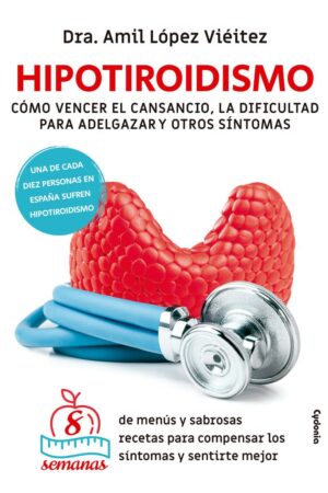 Hipotiroidismo: Cómo vencer el cansancio, la dificultad para adelgazar y otros síntomas de Amil López Vieitez