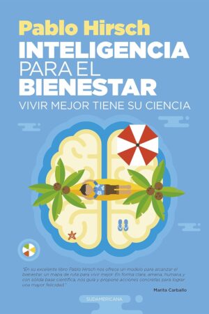 Inteligencia para el bienestar: Vivir mejor tiene su ciencia de Pablo Hirsch