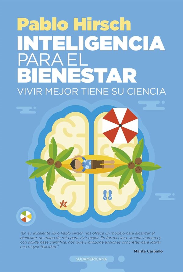 Inteligencia para el bienestar: Vivir mejor tiene su ciencia de Pablo Hirsch