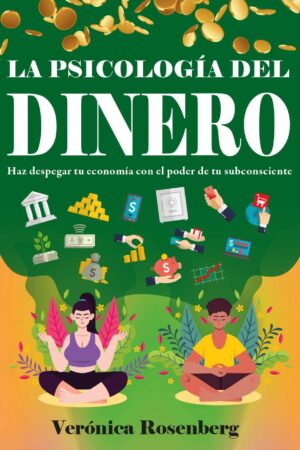 LA PSICOLOGÍA DEL DINERO: Haz despegar tu economía con el poder de tu subconsciente de Verónica Rosenberg