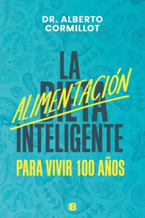 La alimentación inteligente: Para vivir 100 años de Dr. Alberto Cormillot