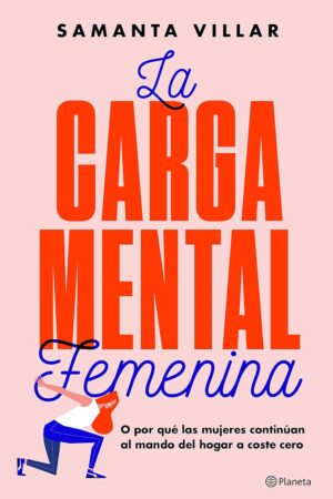 La carga mental femenina: O por qué las mujeres continúan al mando del hogar a coste cero de Samanta Villar