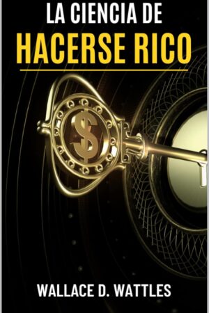 La ciencia de hacerse rico de Wallace D. Wattles