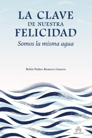 La clave de nuestra felicidad. Somos la misma agua de Belén Núñez-Romero Linares