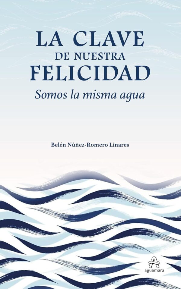 La clave de nuestra felicidad. Somos la misma agua de Belén Núñez-Romero Linares