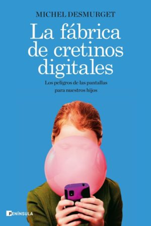 La fábrica de cretinos digitales: Los peligros de las pantallas para nuestros hijos de Michel Desmurget