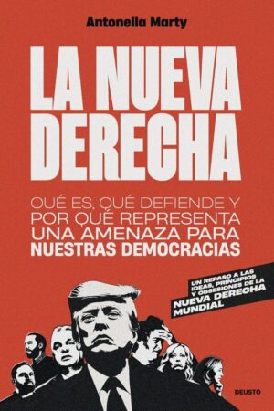 La nueva derecha: Qué es, qué defiende y por qué representa una amenaza para nuestras democracias de Antonella Marty