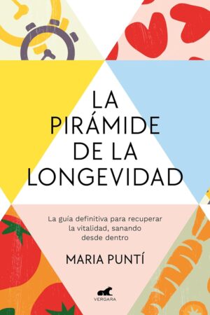 La pirámide de la longevidad: La guía definitiva para recuperar la vitalidad, sanando desde dentro  de Maria Puntí