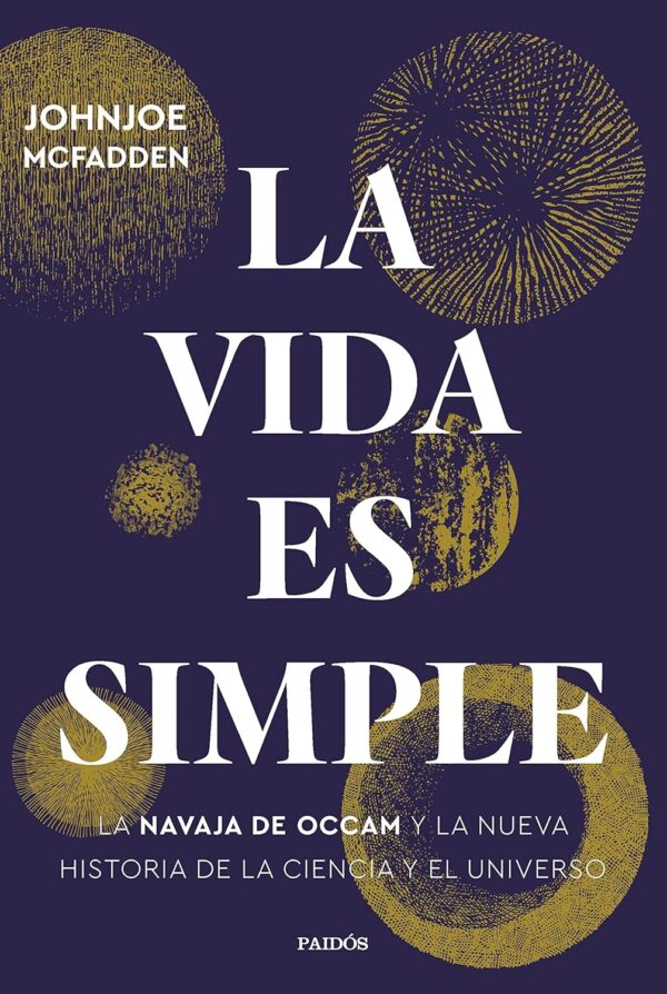 La vida es simple: La navaja de Occam y la nueva historia de la ciencia y el universo de Johnjoe McFadden