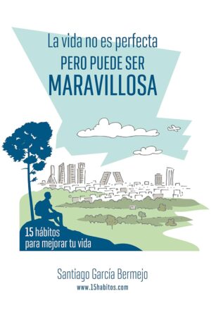 La vida no es perfecta, pero puede ser maravillosa: 15 hábitos para mejorar tu vida de Santiago García Bermejo