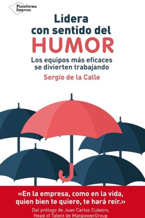 Lidera con sentido del humor: Los equipos más eficaces se divierten trabajando de Sergio de la Calle