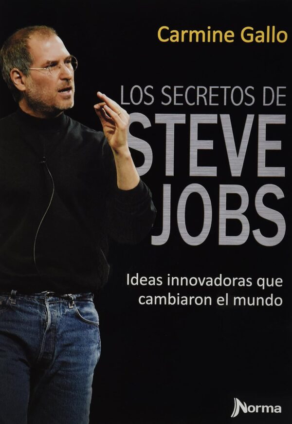 Los secretos de Steve Jobs: Ideas innovadoras que cambiaron al mundo de Carmine Gallo