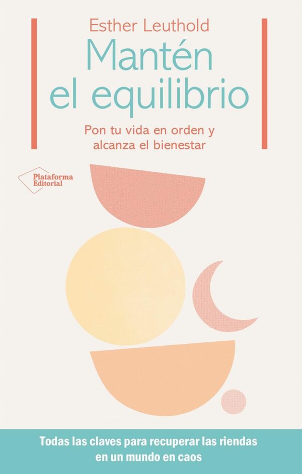 Manten el equilibrio: Pon tu vida en orden y alcanza el bienestar de Esther Leuthold