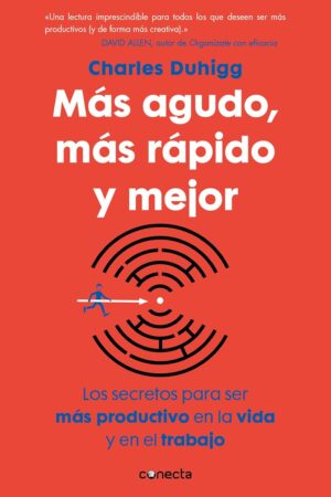 Más agudo, más rápido y mejor: Los secretos para ser más productivo en la vida y en el trabajo de Charles Duhigg