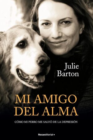 Mi amigo del alma. Cómo mi perro me salvó de la depresión de Julie Barton